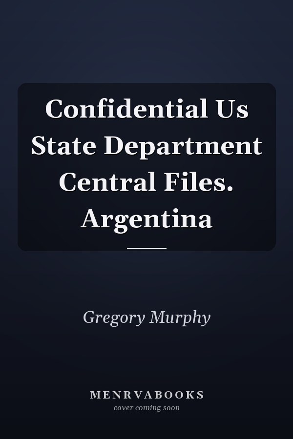 Confidential Us State Department Central Files. Argentina