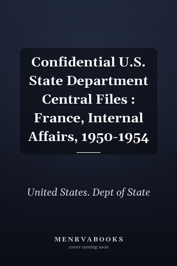 Confidential U.S. State Department Central Files : France, Internal Affairs, 1950-1954