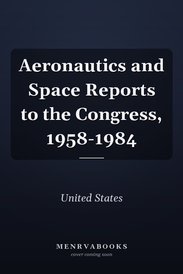 Aeronautics and Space Reports to the Congress, 1958-1984