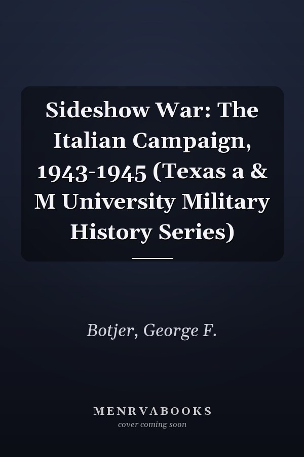 Sideshow War: The Italian Campaign, 1943-1945 (Texas a & M University Military History Series)