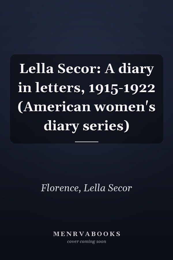 Lella Secor: A diary in letters, 1915-1922 (American women's diary series)