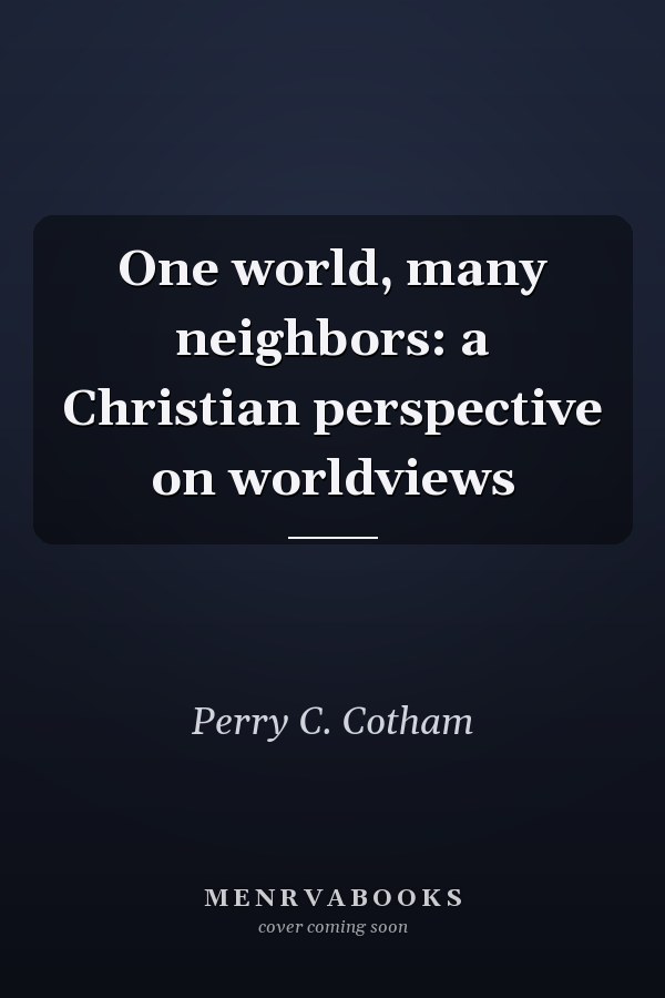 One world, many neighbors: a Christian perspective on worldviews