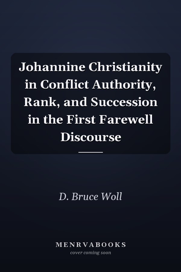 Johannine Christianity in Conflict Authority, Rank, and Succession in the First Farewell Discourse