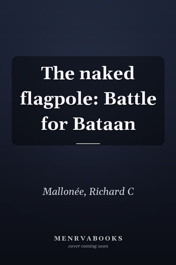 The naked flagpole: Battle for Bataan