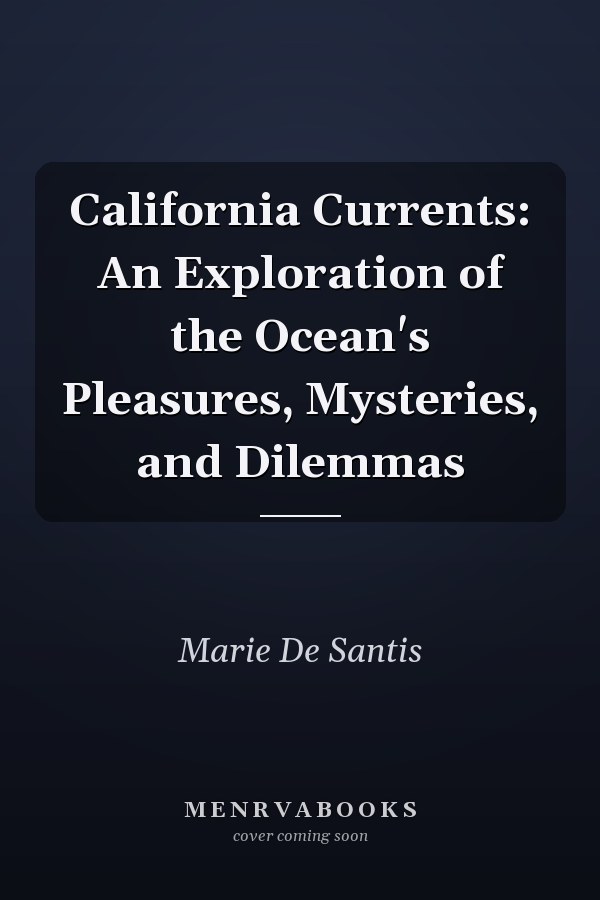 California Currents: An Exploration of the Ocean's Pleasures, Mysteries, and Dilemmas
