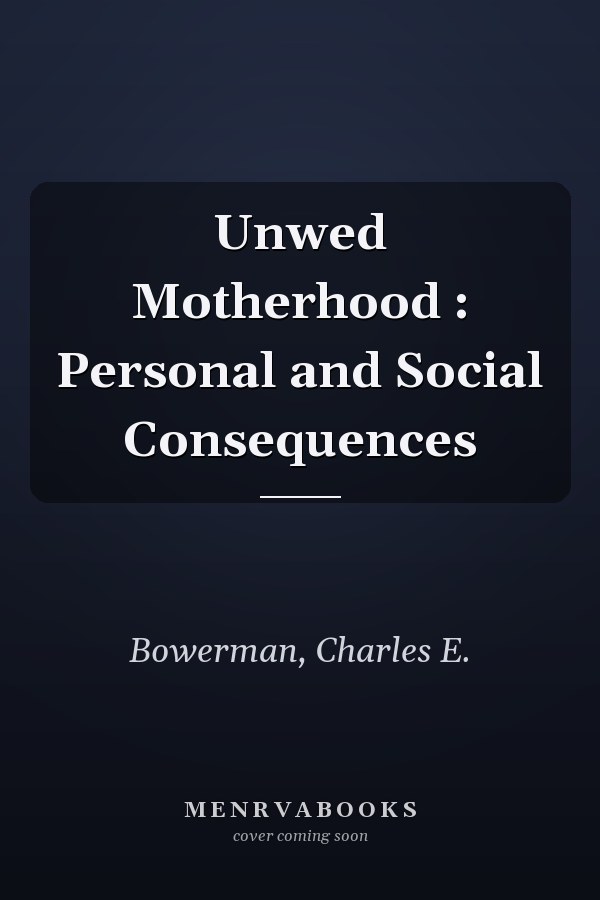 Unwed Motherhood : Personal and Social Consequences