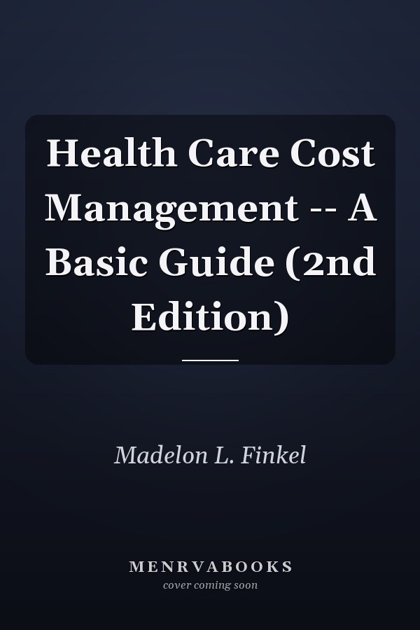 Health Care Cost Management -- A Basic Guide (2nd Edition)