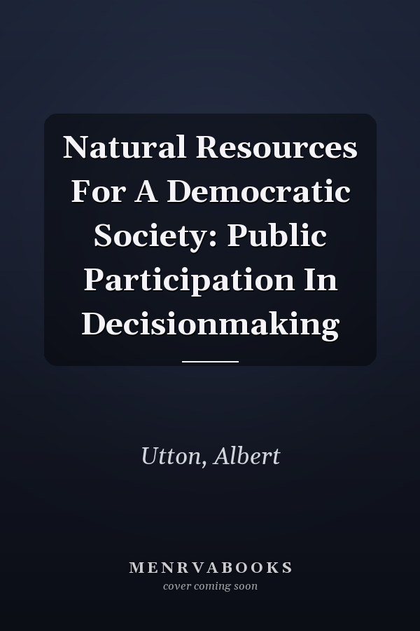 Natural Resources For A Democratic Society: Public Participation In Decisionmaking