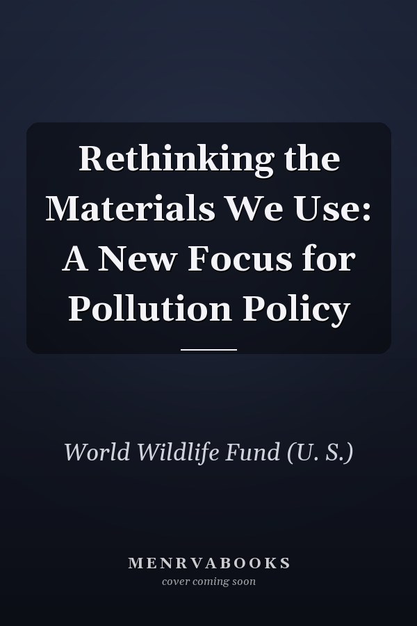 Rethinking the Materials We Use: A New Focus for Pollution Policy