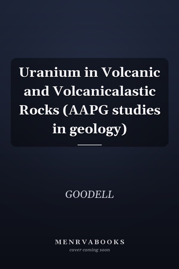 Uranium in Volcanic and Volcanicalastic Rocks (AAPG studies in geology)
