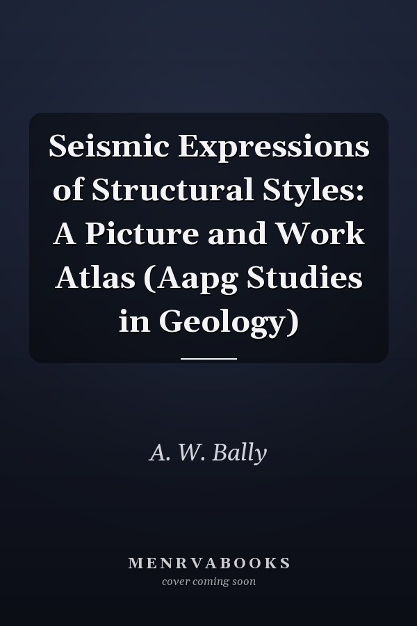 Seismic Expressions of Structural Styles: A Picture and Work Atlas (Aapg Studies in Geology)