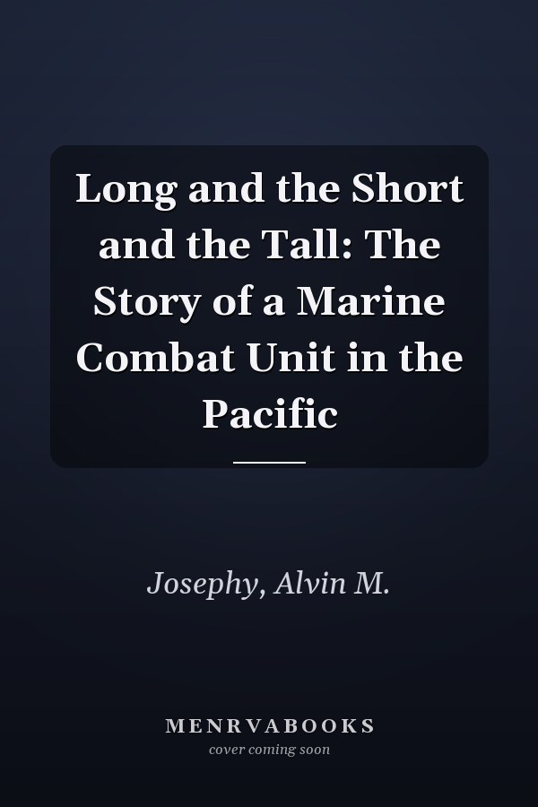 Long and the Short and the Tall: The Story of a Marine Combat Unit in the Pacific