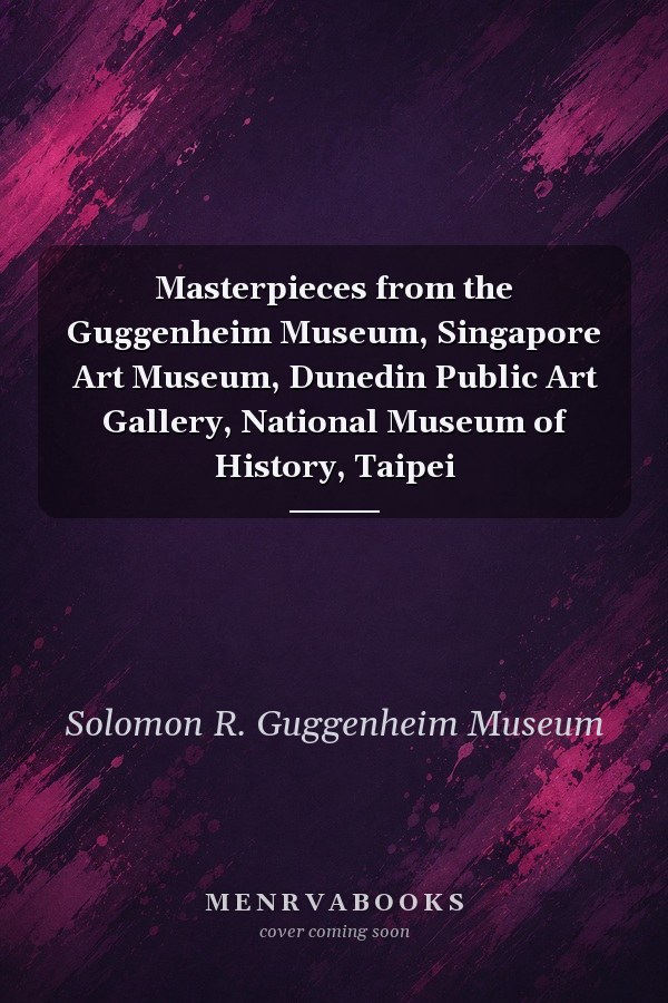Masterpieces from the Guggenheim Museum, Singapore Art Museum, Dunedin Public Art Gallery, National Museum of History, Taipei