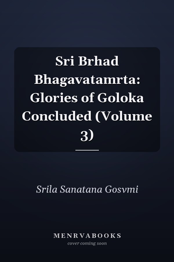 Sri Brhad Bhagavatamrta: Glories of Goloka Concluded (Volume 3)