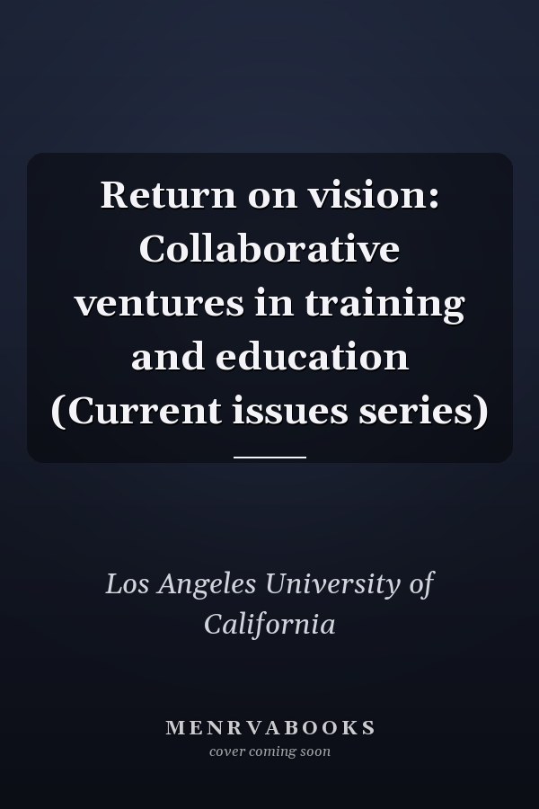 Return on vision: Collaborative ventures in training and education (Current issues series)