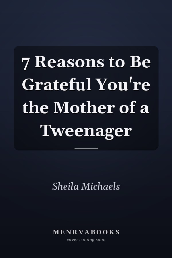 7 Reasons to Be Grateful You're the Mother of a Tweenager