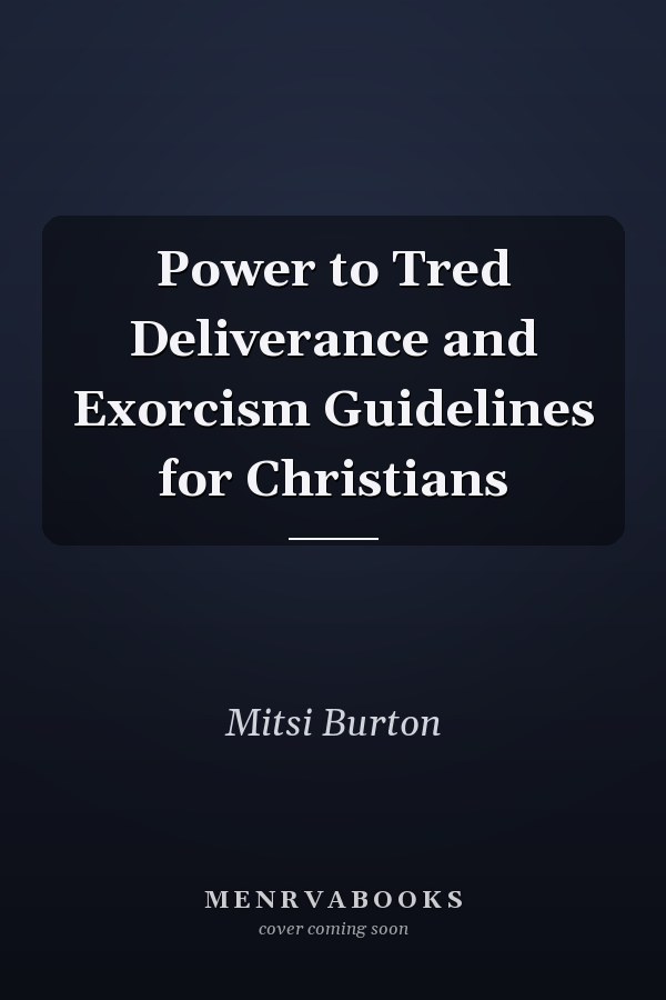 Power to Tred Deliverance and Exorcism Guidelines for Christians