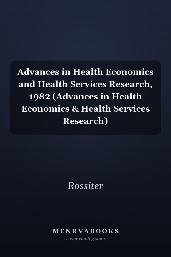 Advances in Health Economics and Health Services Research, 1982 (Advances in Health Economics & Health Services Research)