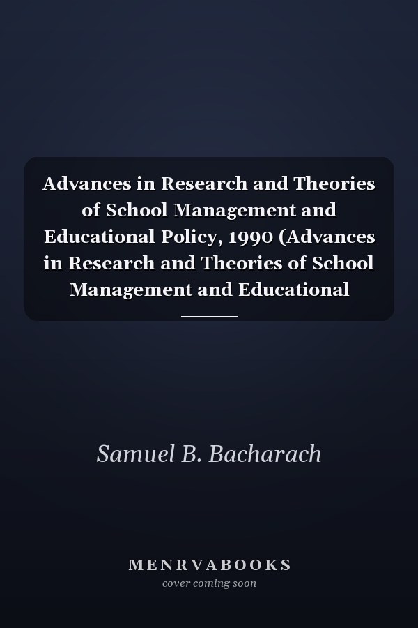 Advances in Research and Theories of School Management and Educational Policy, 1990 (Advances in Research and Theories of School Management and Educational Policy)