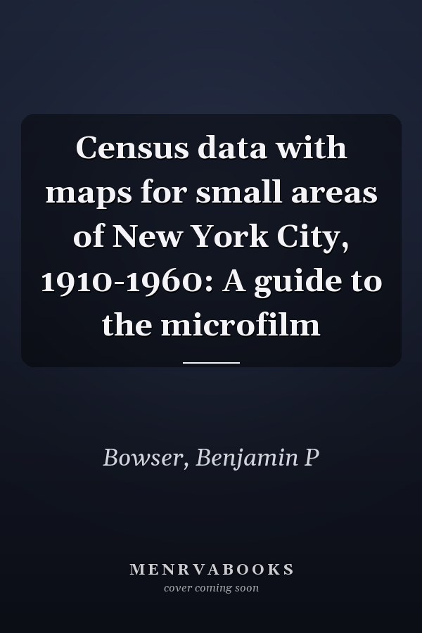 Census data with maps for small areas of New York City, 1910-1960: A guide to the microfilm