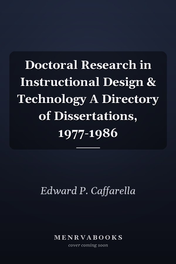 Doctoral Research in Instructional Design & Technology A Directory of Dissertations, 1977-1986