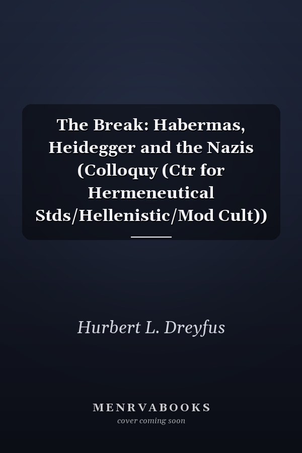 The Break: Habermas, Heidegger and the Nazis (Colloquy (Ctr for Hermeneutical Stds/Hellenistic/Mod Cult))