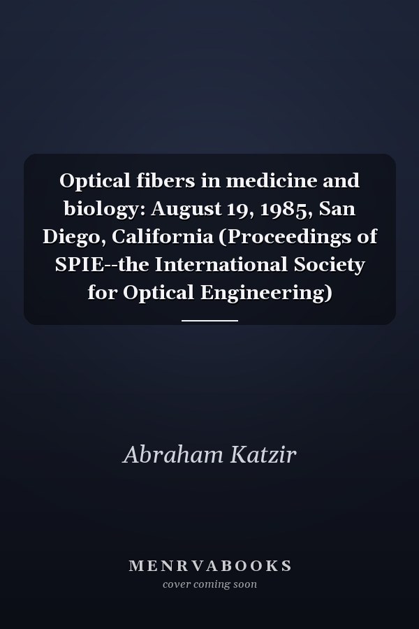 Optical fibers in medicine and biology: August 19, 1985, San Diego, California (Proceedings of SPIE--the International Society for Optical Engineering)