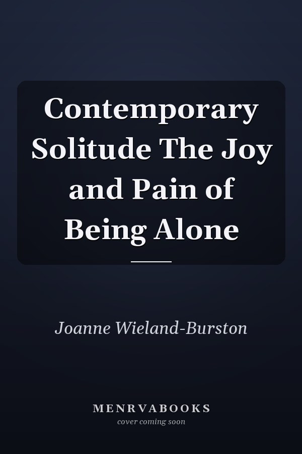 Contemporary Solitude The Joy and Pain of Being Alone