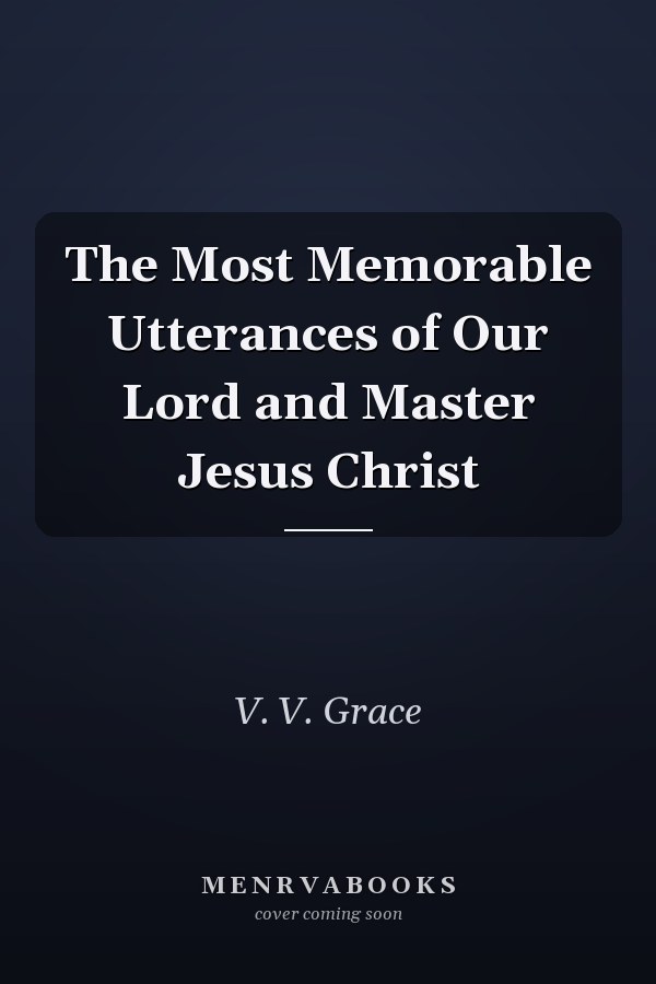 The Most Memorable Utterances of Our Lord and Master Jesus Christ