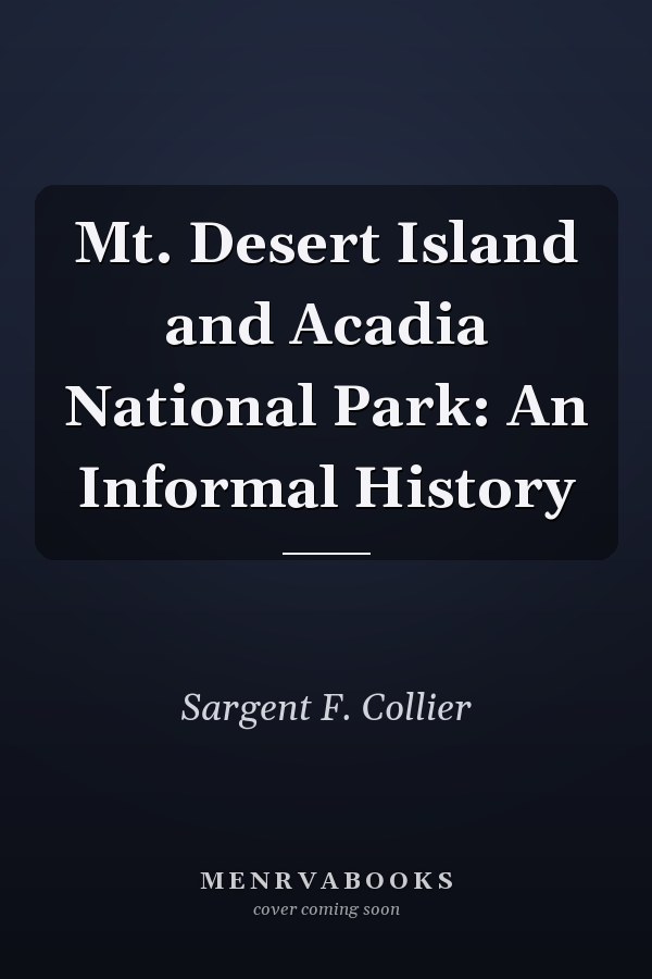 Mt. Desert Island and Acadia National Park: An Informal History