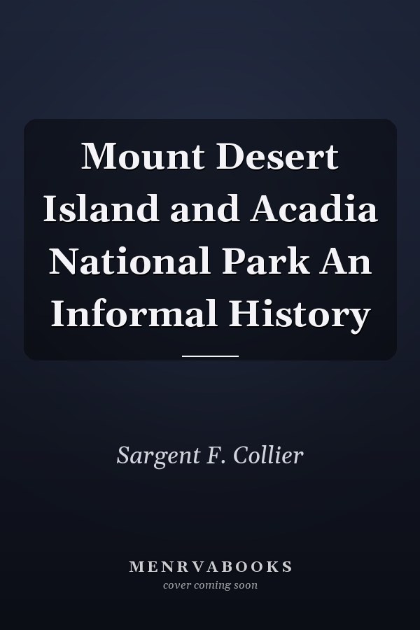 Mount Desert Island and Acadia National Park An Informal History