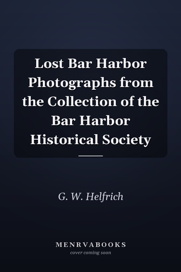 Lost Bar Harbor Photographs from the Collection of the Bar Harbor Historical Society