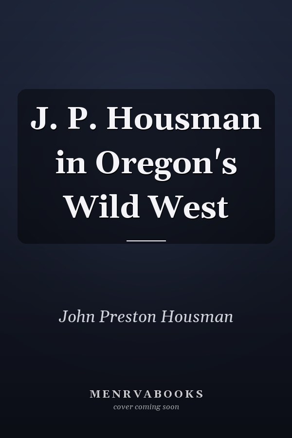 J. P. Housman in Oregon's Wild West
