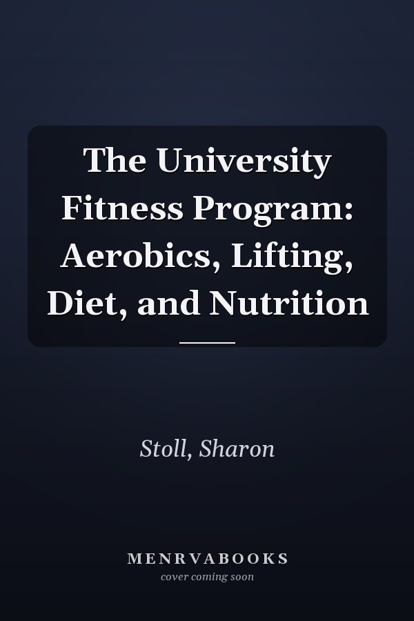 The University Fitness Program: Aerobics, Lifting, Diet, and Nutrition