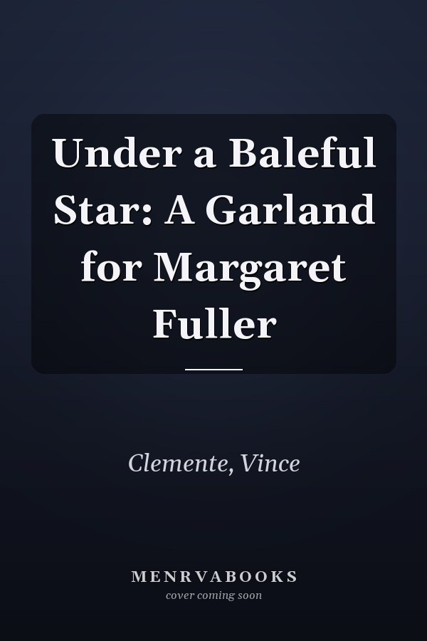 Under a Baleful Star: A Garland for Margaret Fuller