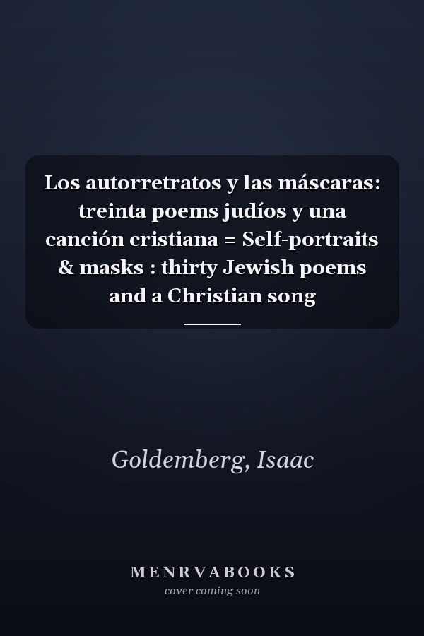 Los autorretratos y las máscaras: treinta poems judíos y una canción cristiana = Self-portraits & masks : thirty Jewish poems and a Christian song