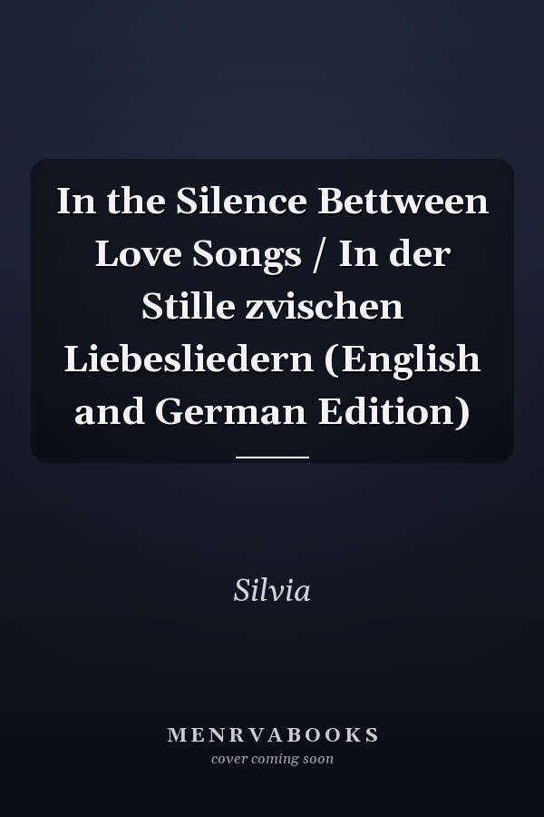 In the Silence Bettween Love Songs / In der Stille zvischen Liebesliedern (English and German Edition)