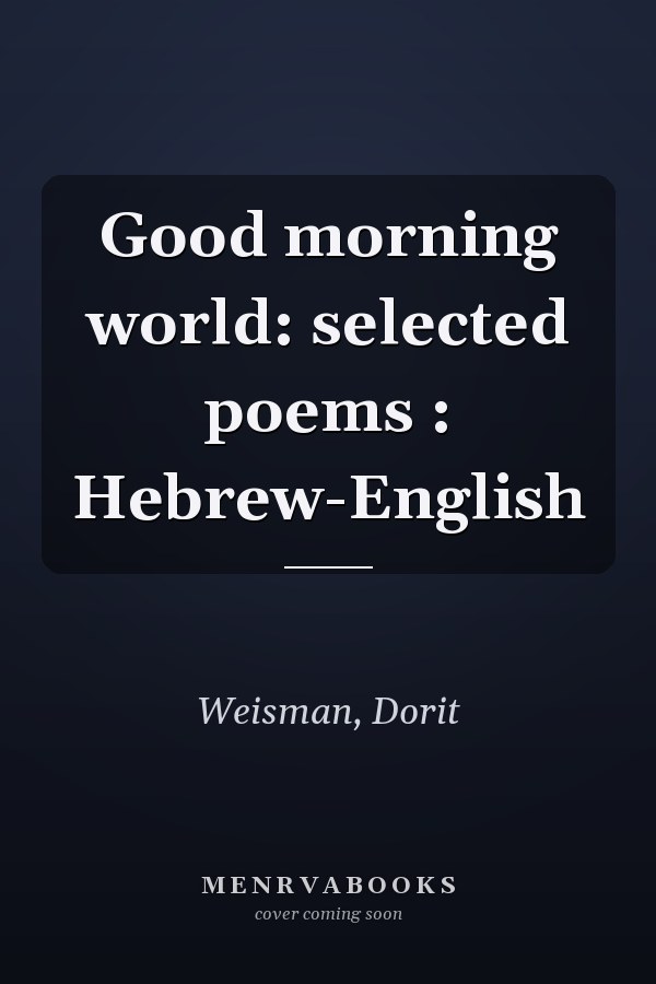 Good morning world: selected poems : Hebrew-English