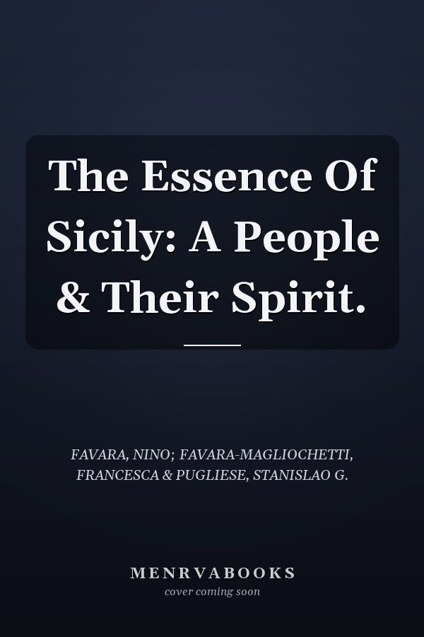 The Essence Of Sicily: A People & Their Spirit.