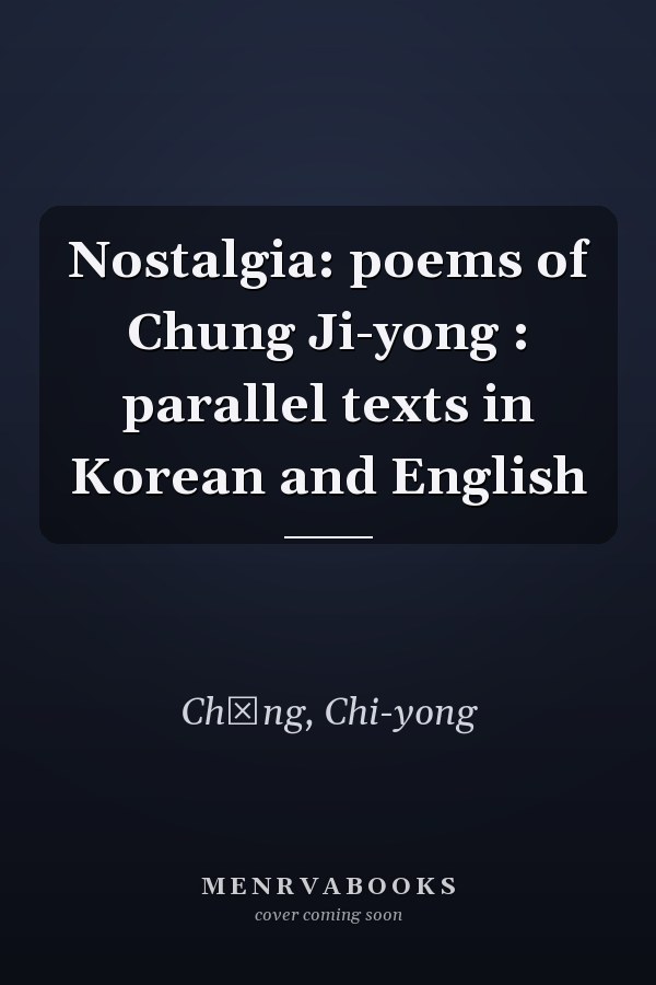 Nostalgia: poems of Chung Ji-yong : parallel texts in Korean and English