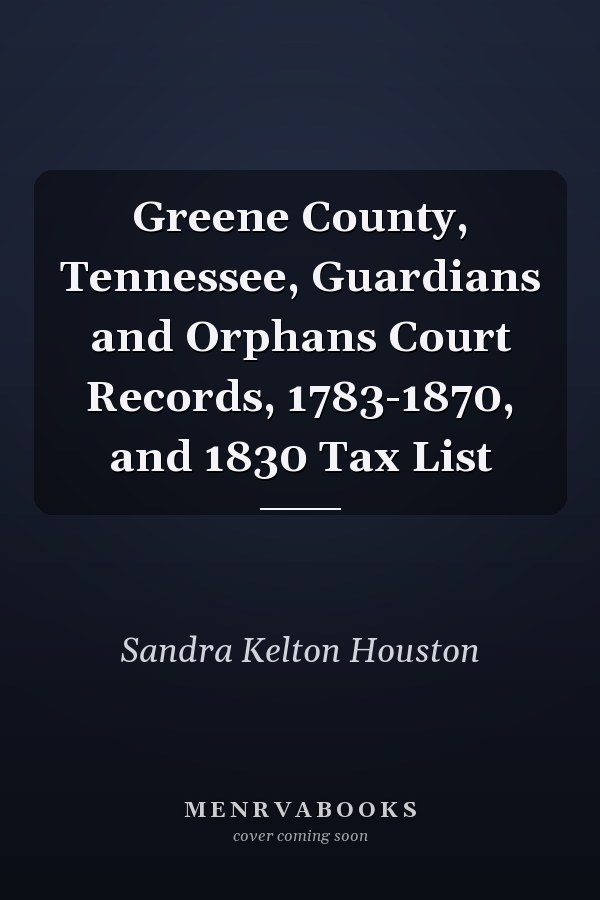Greene County, Tennessee, Guardians and Orphans Court Records, 1783-1870, and 1830 Tax List