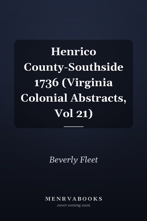 Henrico County-Southside 1736 (Virginia Colonial Abstracts, Vol 21)