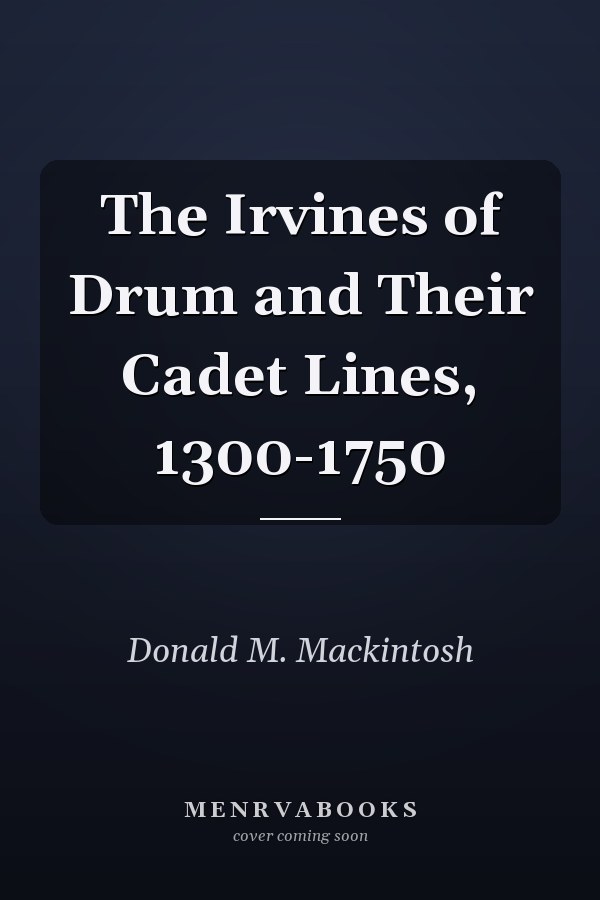 The Irvines of Drum and Their Cadet Lines, 1300-1750