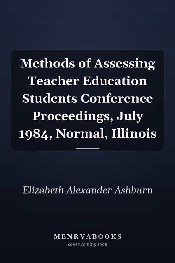Methods of Assessing Teacher Education Students Conference Proceedings, July 1984, Normal, Illinois