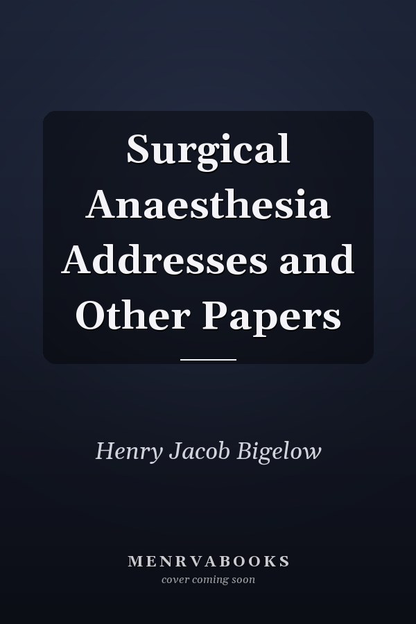Surgical Anaesthesia Addresses and Other Papers