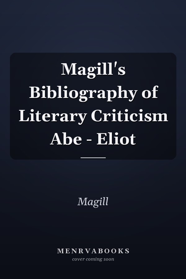 Magill's Bibliography of Literary Criticism Abe - Eliot