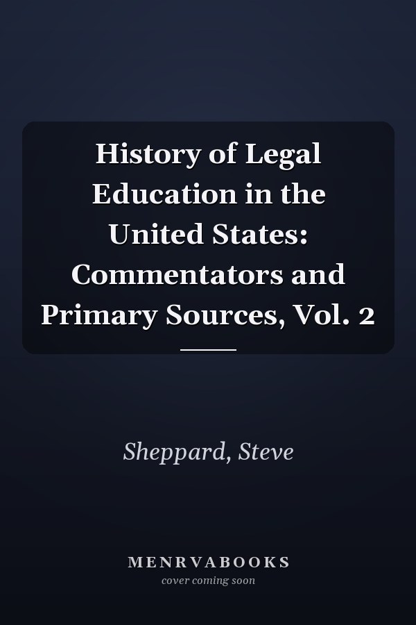 History of Legal Education in the United States: Commentators and Primary Sources, Vol. 2