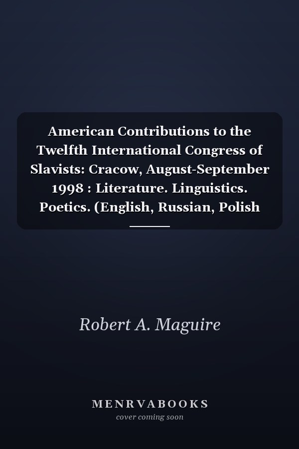 American Contributions to the Twelfth International Congress of Slavists: Cracow, August-September 1998 : Literature. Linguistics. Poetics. (English, Russian, Polish and Ukrainian Edition)
