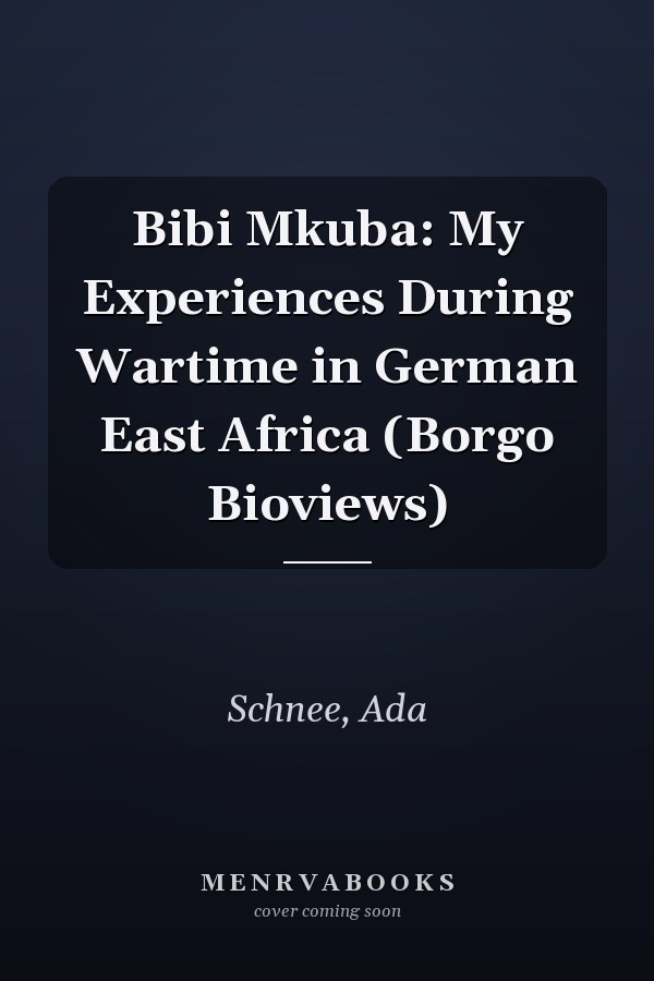 Bibi Mkuba: My Experiences During Wartime in German East Africa (Borgo Bioviews)