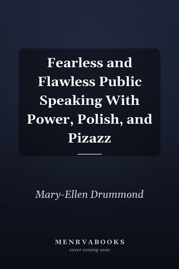 Fearless and Flawless Public Speaking With Power, Polish, and Pizazz
